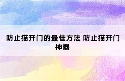 防止猫开门的最佳方法 防止猫开门神器